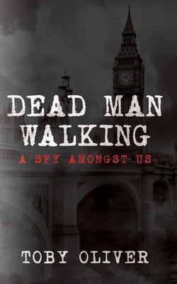 Dead Man Walking: A Spy Amongst Us by Oliver, Toby