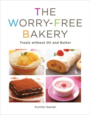 Worry-Free Bakery: Treats Without Oil and Butter by Ibaraki, Kumiko