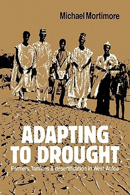 Adapting to Drought: Farmers, Famines and Desertification in West Africa by Mortimore, Michael