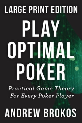 Play Optimal Poker: Practical Game Theory for Every Poker Player by Brokos, Andrew