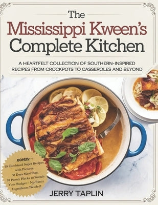 The Mississippi Kween's Complete Kitchen: A Heartfelt Collection of Southern-Inspired Recipes from Crockpots to Casseroles and Beyond. by Taplin, Jerry