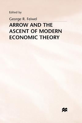 Arrow and the Ascent of Modern Economic Theory by Feiwel, George R.