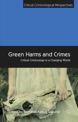 Green Harms and Crimes: Critical Criminology in a Changing World by Sollund, R.
