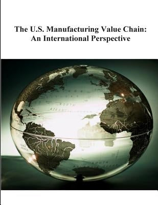 The U.S. Manufacturing Value Chain: An International Perspective by National Institute of Standards and Tech