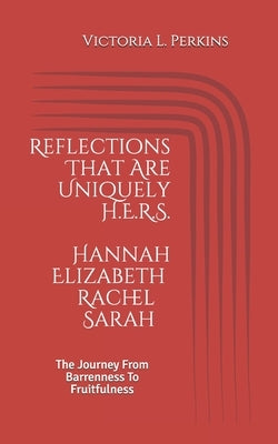 Reflections That Are Uniquely H.E.R.S.: The Journey From Barrenness To Fruitfulness by Perkins, Victoria L.