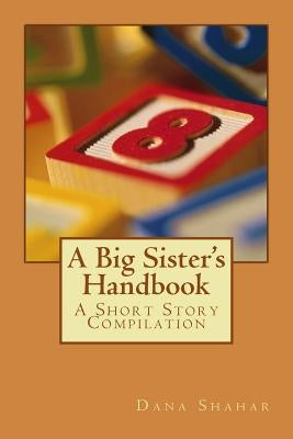 A Big Sister's Handbook: A Short Story Compilation by Shahar, Dana