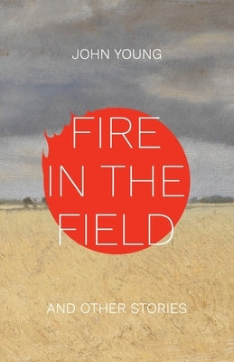 Fire in the Field and Other Stories by Young, John