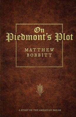 On Piedmont's Plot: A Story On The American Dream by Bobbitt, Matthew L.