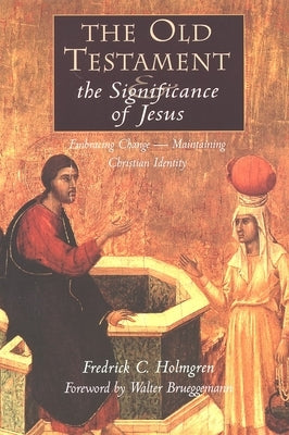 The Old Testament and the Significance of Jesus: Embracing Change - Maintaining Christian Identity by Holmgren, Fredrick Carlson