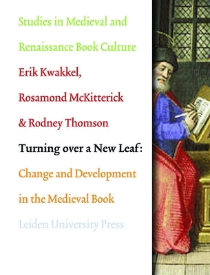 Turning Over a New Leaf: Change and Development in the Medieval Book by Kwakkel, Erik