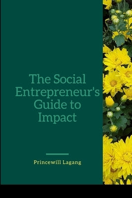 The Social Entrepreneur's Guide to Impact by Lagang, Princewill