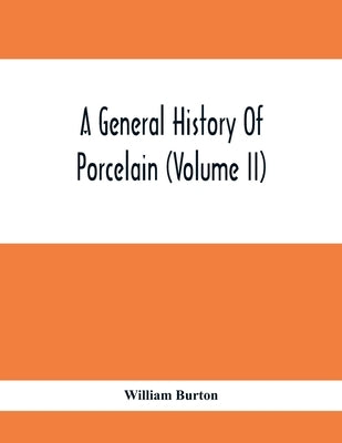 A General History Of Porcelain (Volume Ii) by Burton, William