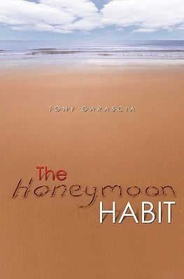 The Honeymoon Habit: Lessons for Renewing Romance and Reconnecting with Your Spouse by Garascia, Tony