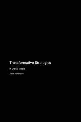 Transformative Strategies: in Digital Media by Fanshawe, Albert