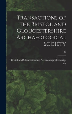 Transactions of the Bristol and Gloucestershire Archaeological Society; 36 by Bristol and Gloucestershire Archaeolo