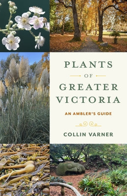 Plants of Greater Victoria: An Ambler's Guide by Varner, Collin