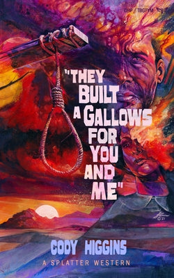 They Built a Gallows for You and Me by Higgins, Cody
