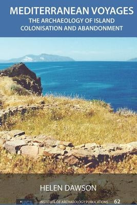 Mediterranean Voyages: The Archaeology of Island Colonisation and Abandonment by Dawson, Helen