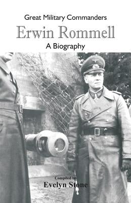 Great Military Commanders - Erwin Rommel: A Biography by Stone, Evelyn
