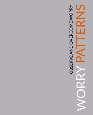 Worry Patterns: A Workbook for Observing and Dismantling Worries by Young, J. J.