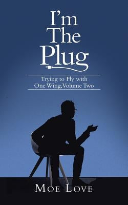 I'm the Plug: Trying to Fly with One Wing, Volume Two by Love, Moe