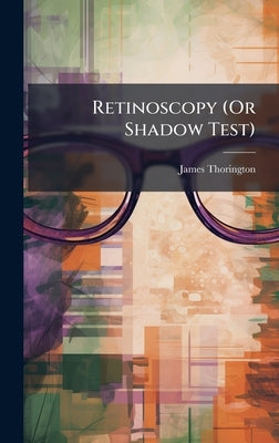 Retinoscopy (Or Shadow Test) by Thorington, James