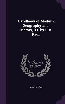 Handbook of Modern Geography and History, Tr. by R.B. Paul by Pütz, Wilhelm