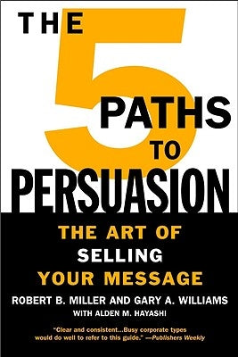 The 5 Paths to Persuasion: The Art of Selling Your Message by Miller, Robert B.