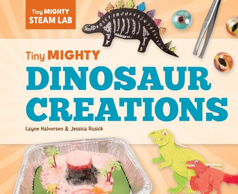 Tiny Mighty Dinosaur Creations by Halvorsen, Layne