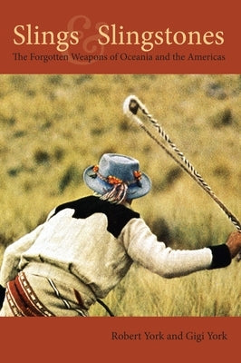Slings and Slingstones: The Forgotten Weapons of Oceania and the Americas by York