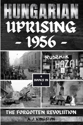 Hungarian Uprising 1956: The Forgotten Revolution by Kingston, A. J.