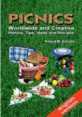 PICNICS - Worldwide and Creative -: History, Tips, Ideas and Recipes by Schulze, Roland W.