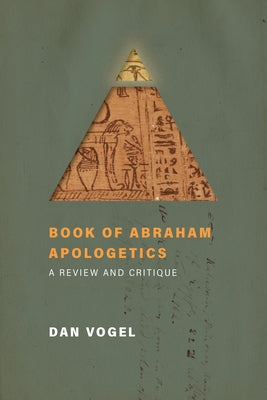 Book of Abraham Apologetics: A Review and Critique by Vogel, Dan