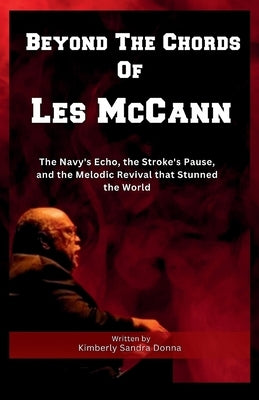 Beyond The Chords Of Les McCann: : The Navy's Echo, the Stroke's Pause, and the Melodic Revival that Stunned the World. by Donna, Kimberly Sandra