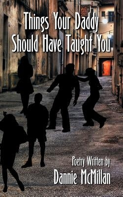 Things Your Daddy Should Have Taught You by McMillan, Dannie