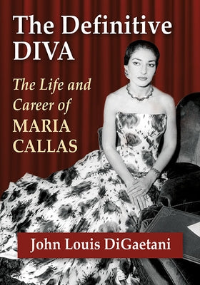 The Definitive Diva: The Life and Career of Maria Callas by Digaetani, John Louis