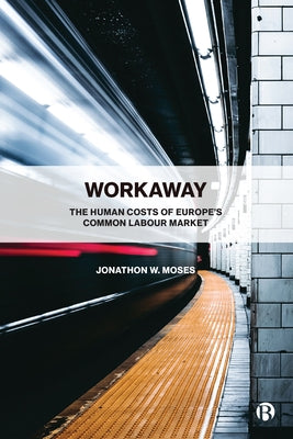Workaway: The Human Costs of Europe's Common Labour Market by Moses, Jonathon W.