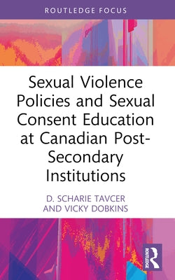 Sexual Violence Policies and Sexual Consent Education at Canadian Post-Secondary Institutions by Tavcer, D. Scharie