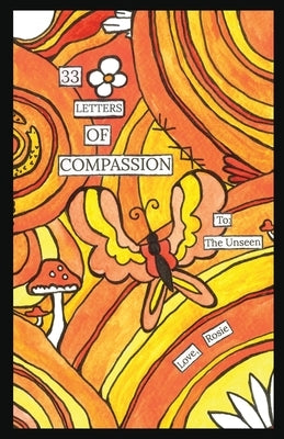 33 Letters of Compassion: To: The Unseen. Love, Rosie by Elizabeth, Elaine
