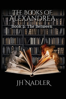 The Books of Alexandrea: The Between by Nadler, Jh