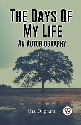 The Days Of My Life An Autobiography by Mrs Oliphant