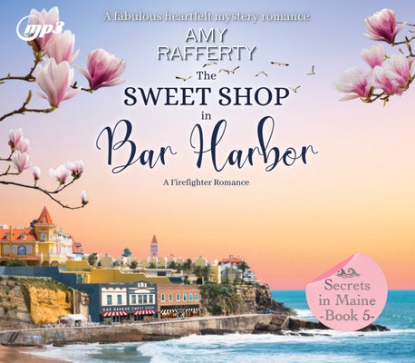 The Sweet Shop in Bar Harbor: A Firefighter Romance Volume 5 by Rafferty, Amy