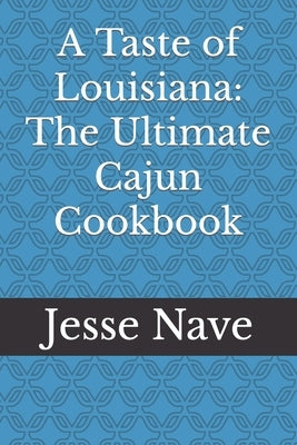 A Taste of Louisiana: The Ultimate Cajun Cookbook by Nave, Jesse
