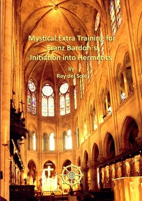 Mystical Extra Training for Franz Bardon´s Initiation into Hermetics by Del Sole, Ray