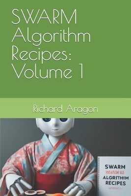 SWARM Algorithm Recipes: Volume 1 by Aragon, Richard Anthony