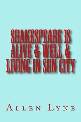 Shakespeare in Alive & Well & Living in Sun City by Lyne, Allen