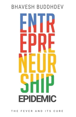 Entrepreneurship Epidemic: The Fever and Its Cure by Buddhdev, Bhavesh