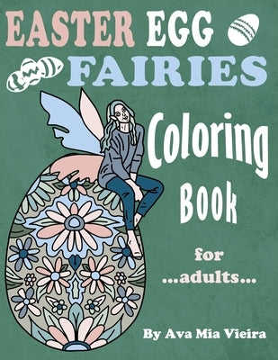 Easter Egg Fairies Coloring Book For Adults: Fun Fairy Art With Whimsical Relaxing Spring Designs by Vieira, Ava Mia