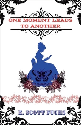 One Moment Leads To Another by Fuchs, K. Scott