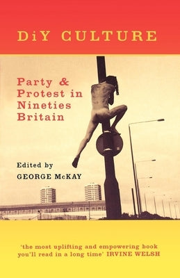 DIY Culture: Party and Protest in Nineties' Britain by McKay, George